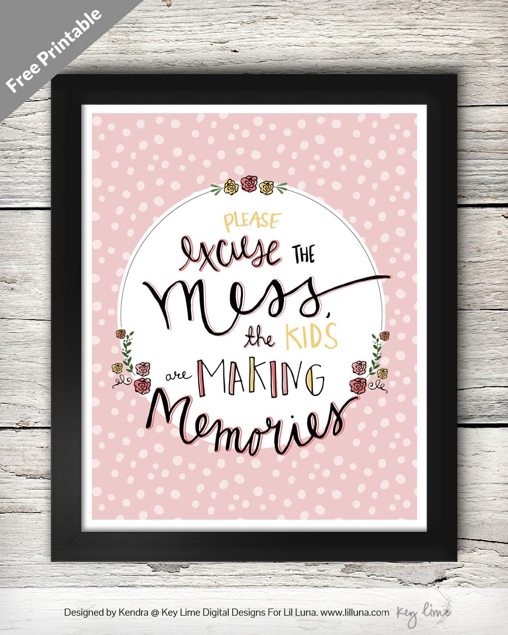 Please excuse the mess, the kids are making memories - LOVE this quote!! Free print and 3 versions on { lilluna.com }