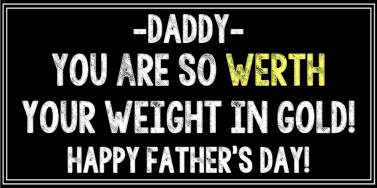 FathersDay - WERTH Your Weight in Gold print