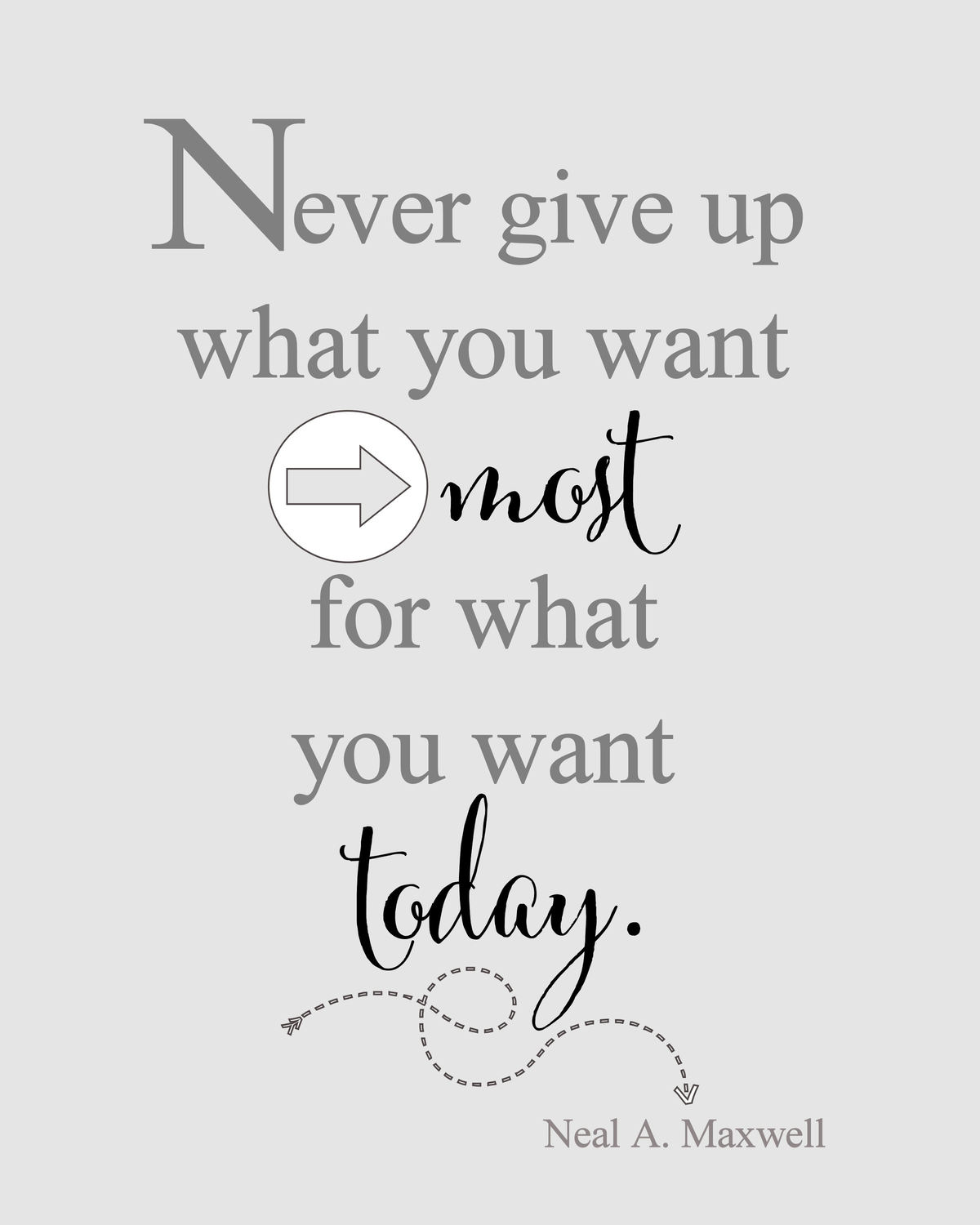 Never give up what you want most, for what you want today FREE print. Use as decor in a frame or it would make a great gift.