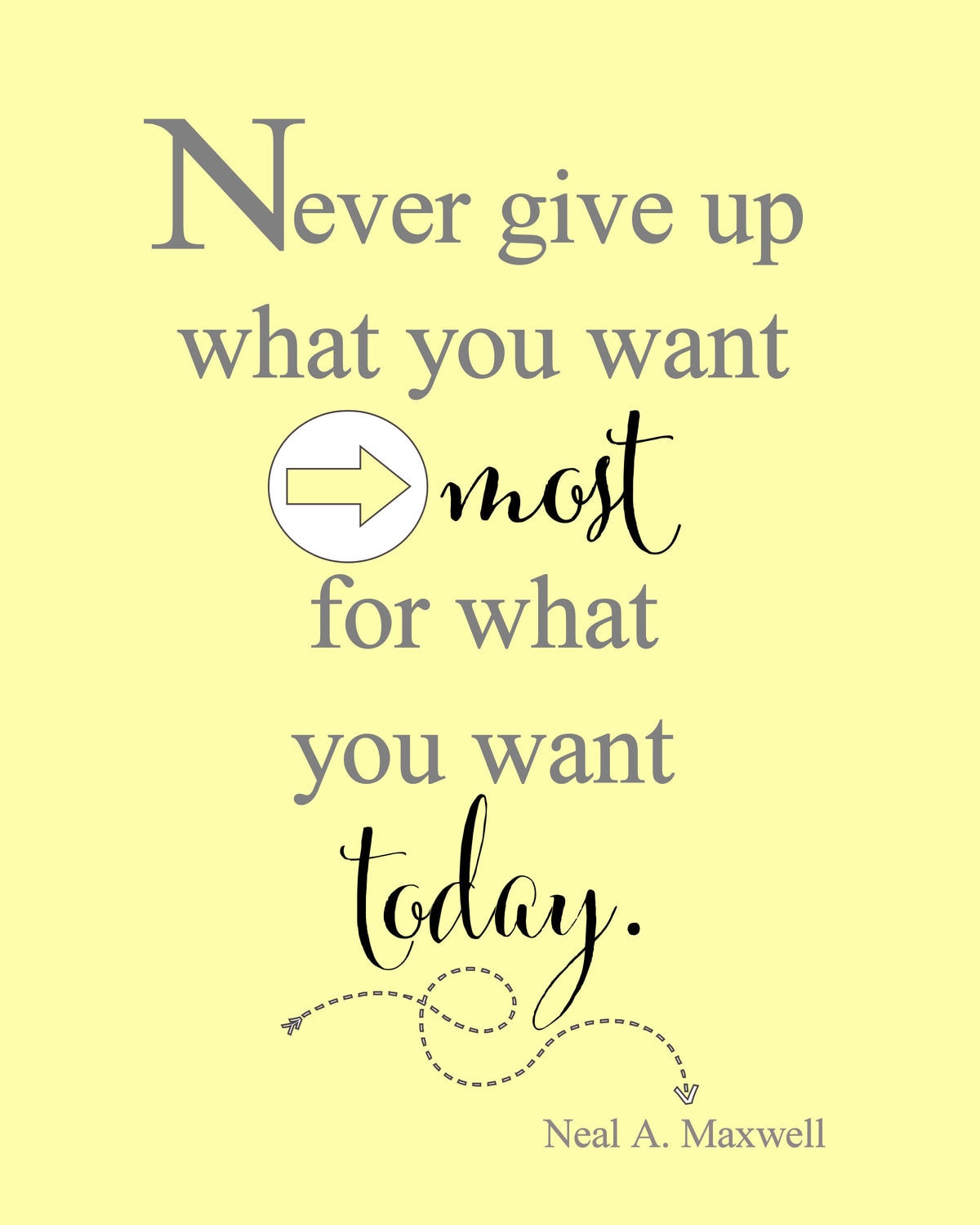 Never give up what you want most, for what you want today FREE print. Use as decor in a frame or it would make a great gift.