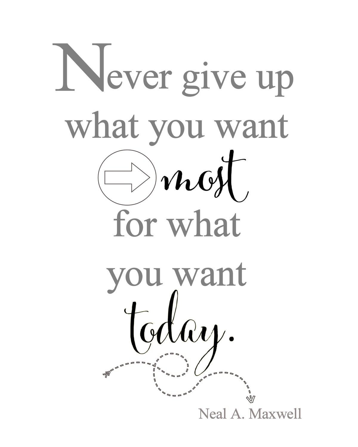 Never give up what you want most, for what you want today FREE print. Use as decor in a frame or it would make a great gift.