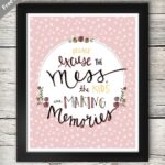 Please excuse the mess, the kids are making memories - LOVE this quote!! Free print and 3 versions on { lilluna.com } Great as a gift or decor in your home!