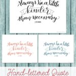 Always be a little kinder than necessary. Free Printable in 3 colors that can downloaded, printed and displayed in your own home.