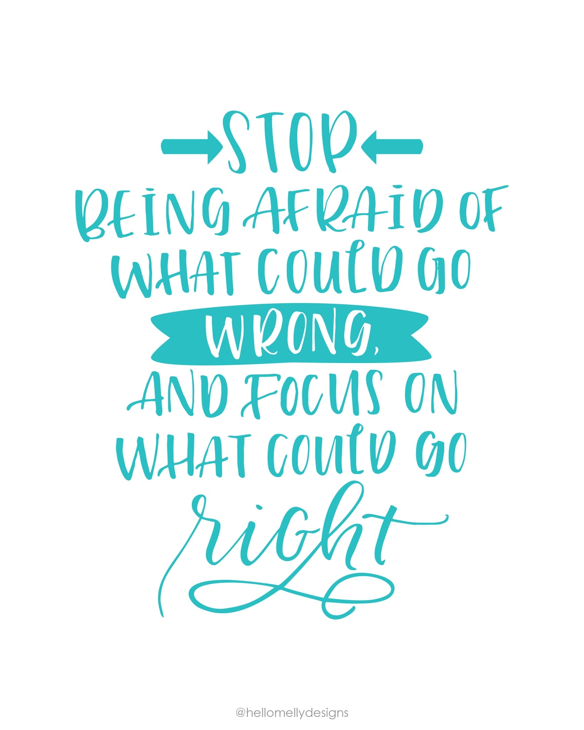Stop being afraid of what could go wrong, and focus on what could go right. One of my favorite quotes and available for FREE download in 3 colors!